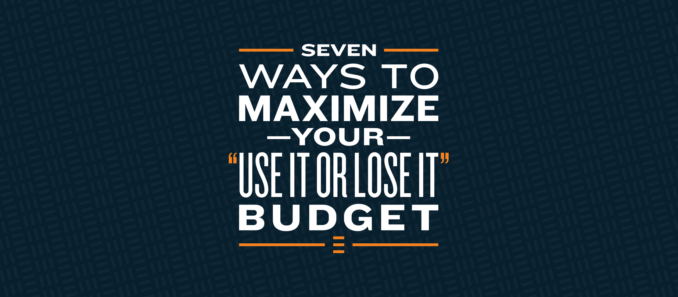 7 Ways to Maximize Your Use It or Lose It Budget