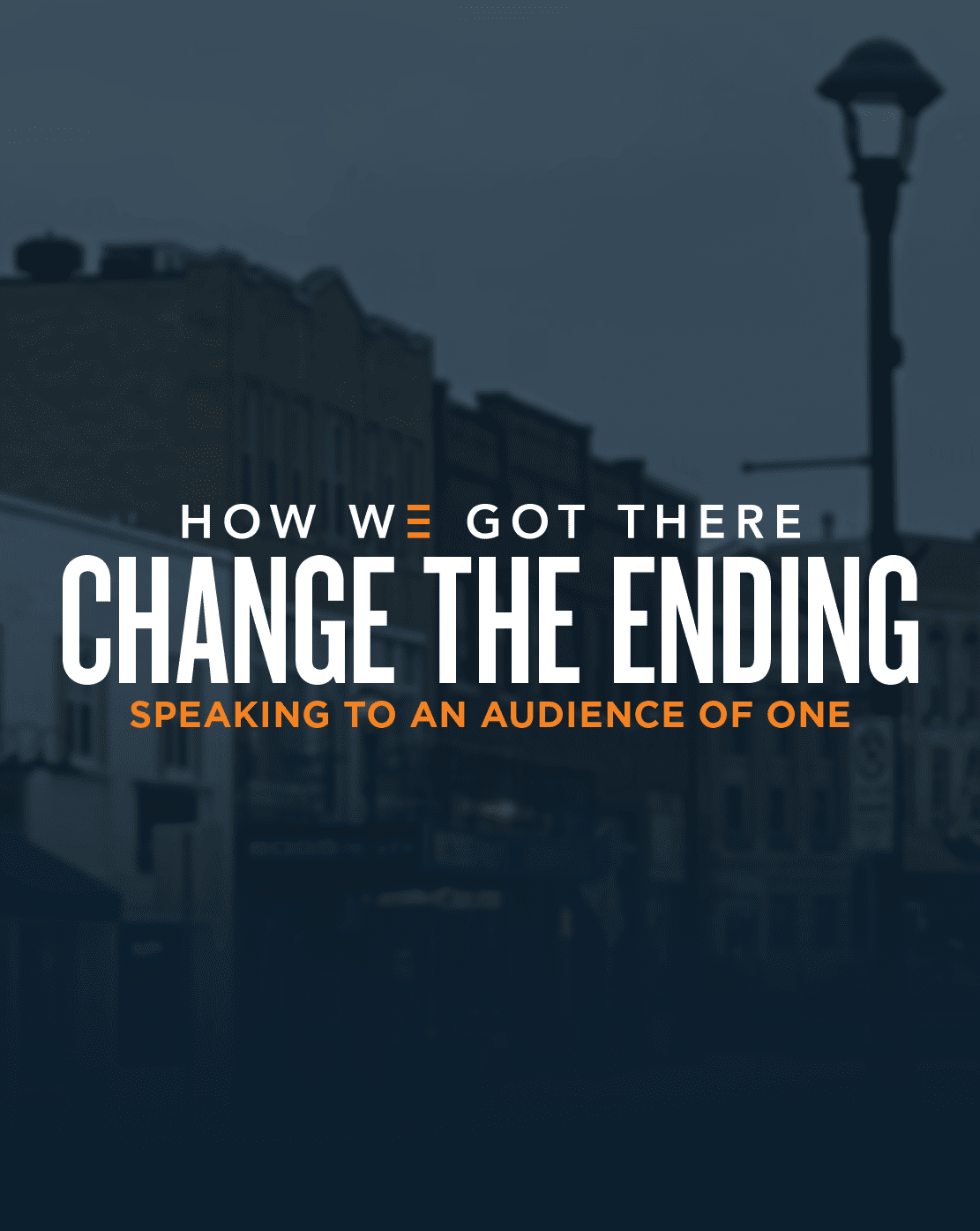 How We Got There | Change The Ending | Speaking To An Audience Of One